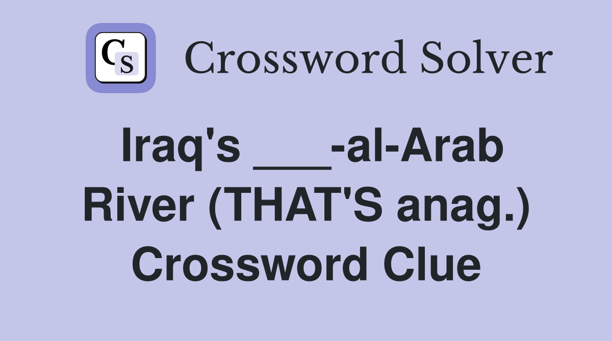 Iraq's ___-al-Arab River (THAT'S anag.) Crossword Clue