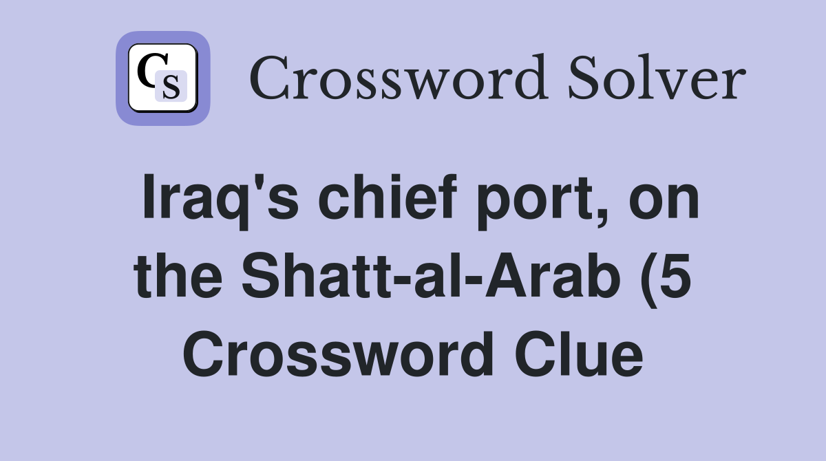 Iraq #39 s chief port on the Shatt al Arab (5) Crossword Clue Answers Iraq #39 s chief port on the Shatt al Arab (5) Crossword Clue Answers