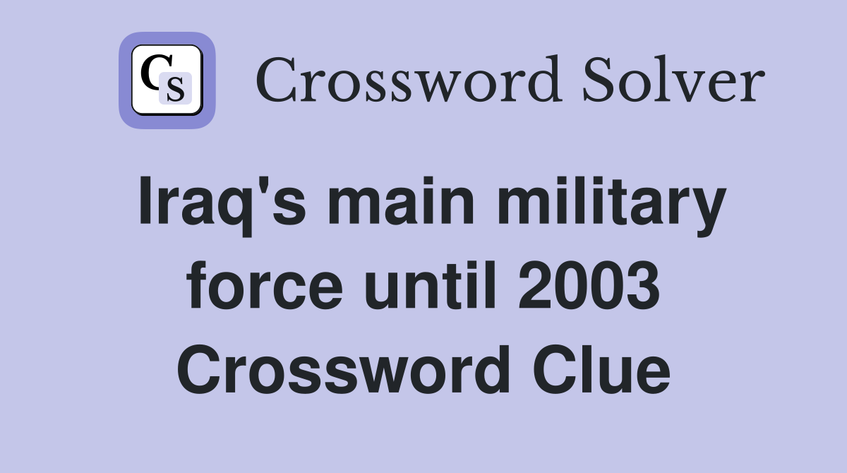 Iraq's main military force until 2003 Crossword Clue
