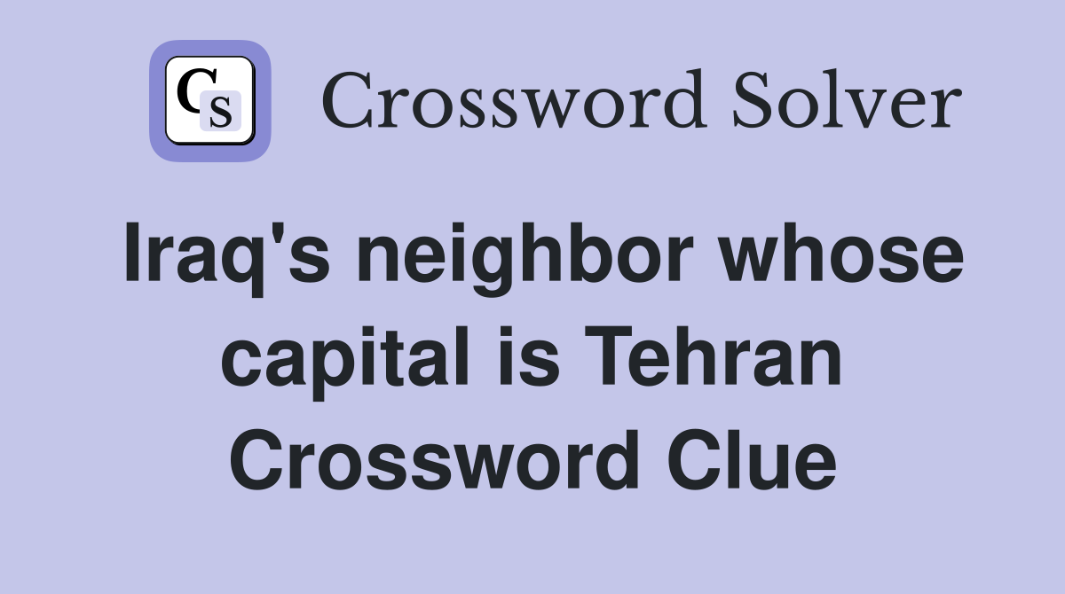 Iraq's neighbor whose capital is Tehran Crossword Clue