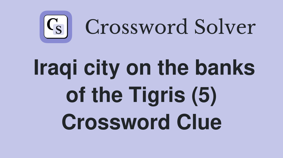 Iraqi city on the banks of the Tigris (5) Crossword Clue