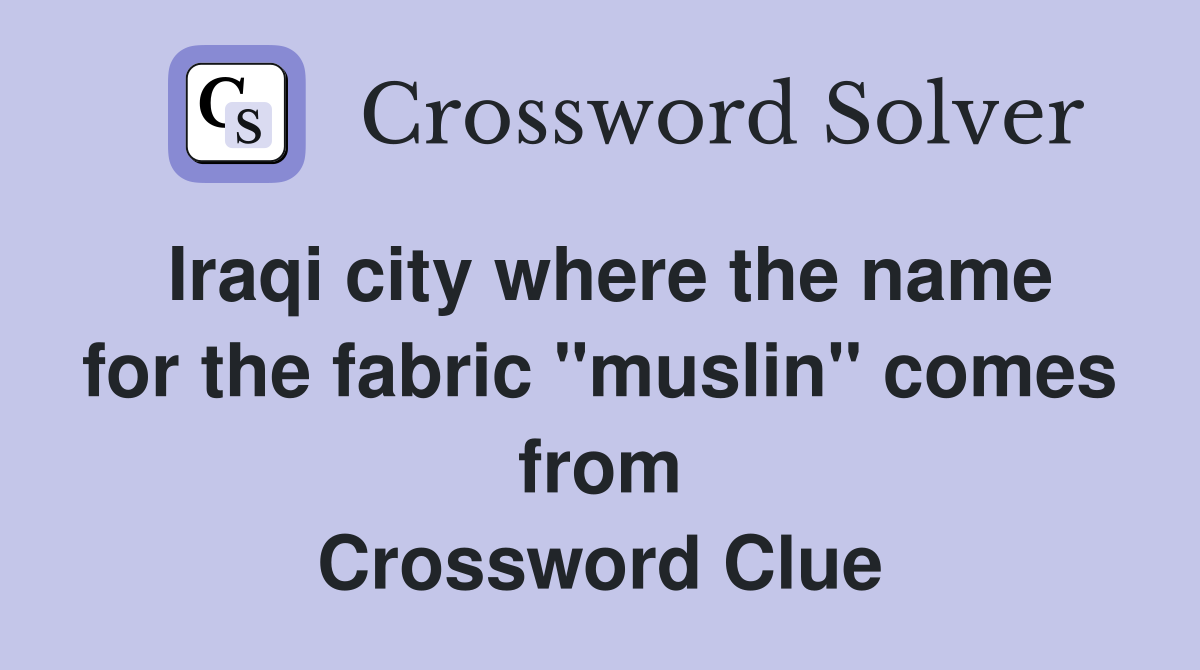 Iraqi city where the name for the fabric "muslin" comes from Crossword Clue