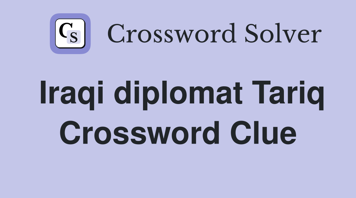 Iraqi diplomat Tariq Crossword Clue