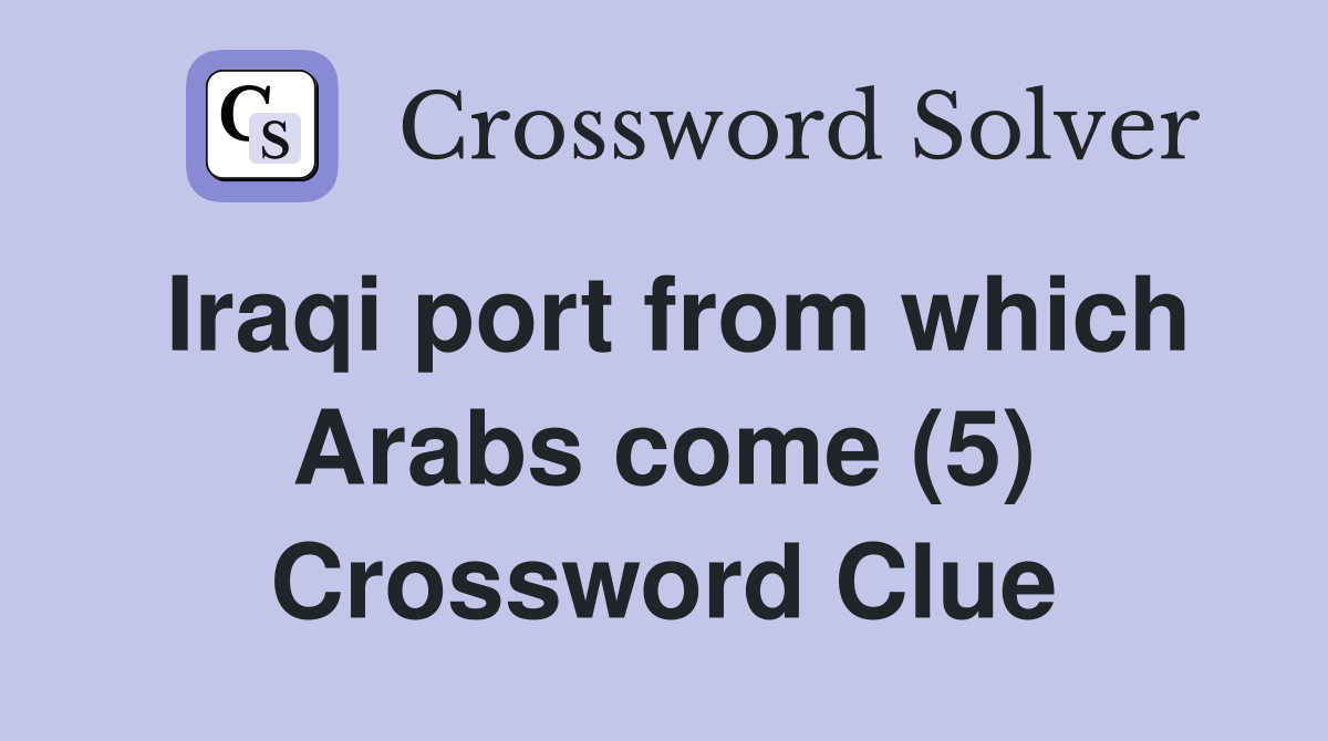 Iraqi port from which Arabs come (5) Crossword Clue