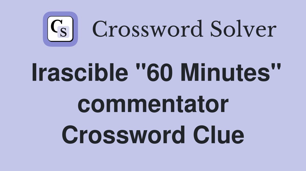 Irascible "60 Minutes" commentator Crossword Clue