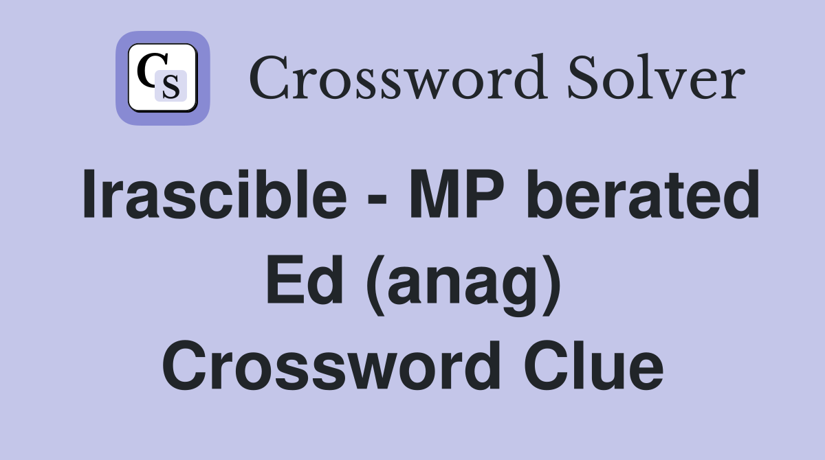 Irascible - MP berated Ed (anag) Crossword Clue