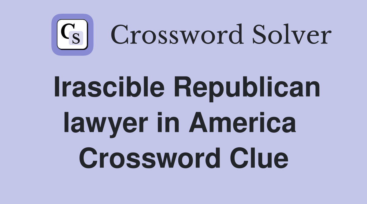 Irascible Republican lawyer in America  Crossword Clue