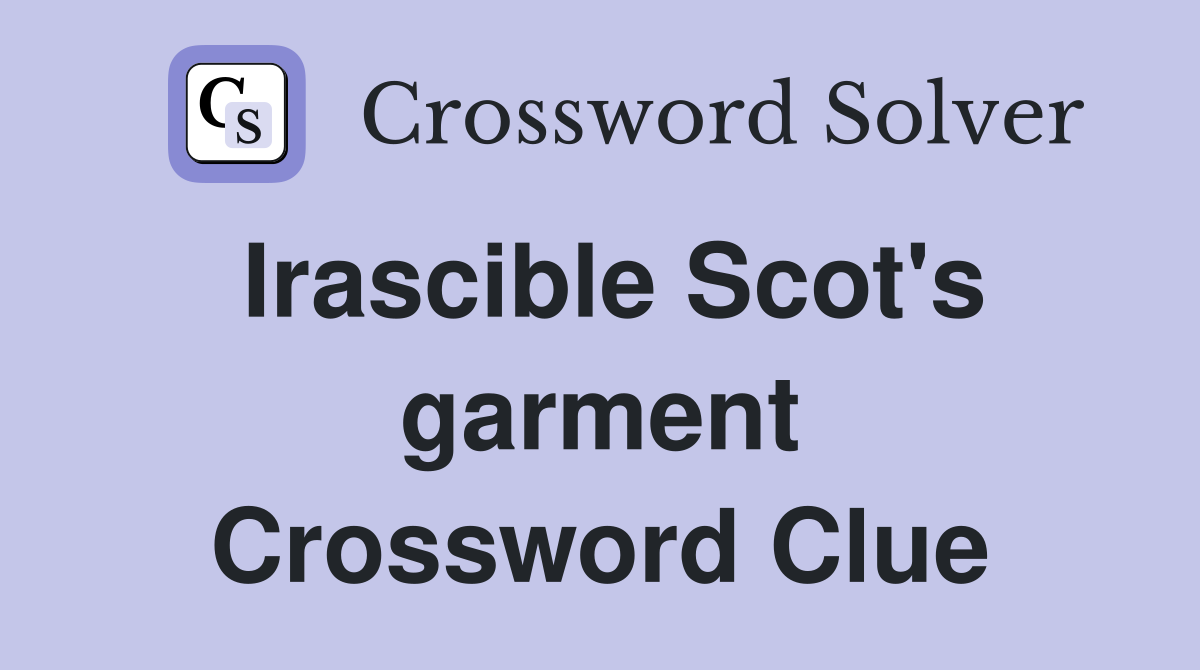 Irascible Scot's garment Crossword Clue