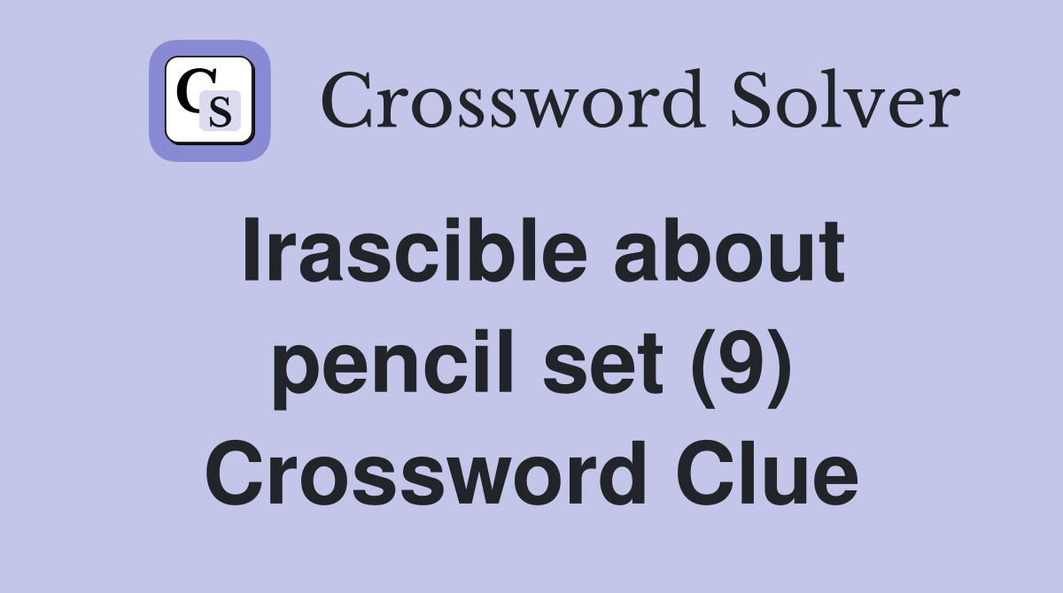 Irascible about pencil set (9) Crossword Clue