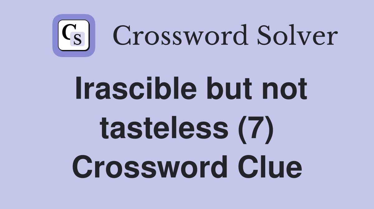 Irascible but not tasteless (7) Crossword Clue