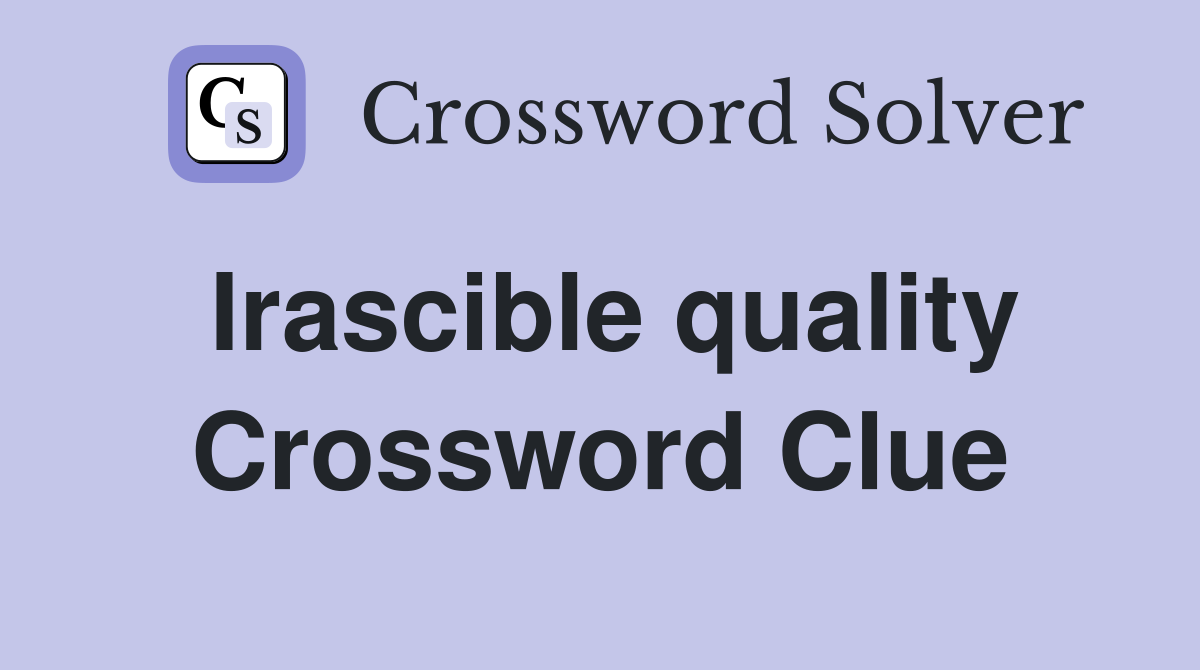 Irascible quality Crossword Clue