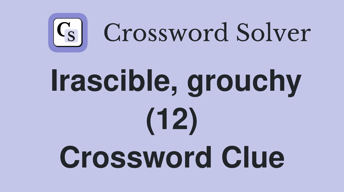 Irascible, grouchy (12) Crossword Clue