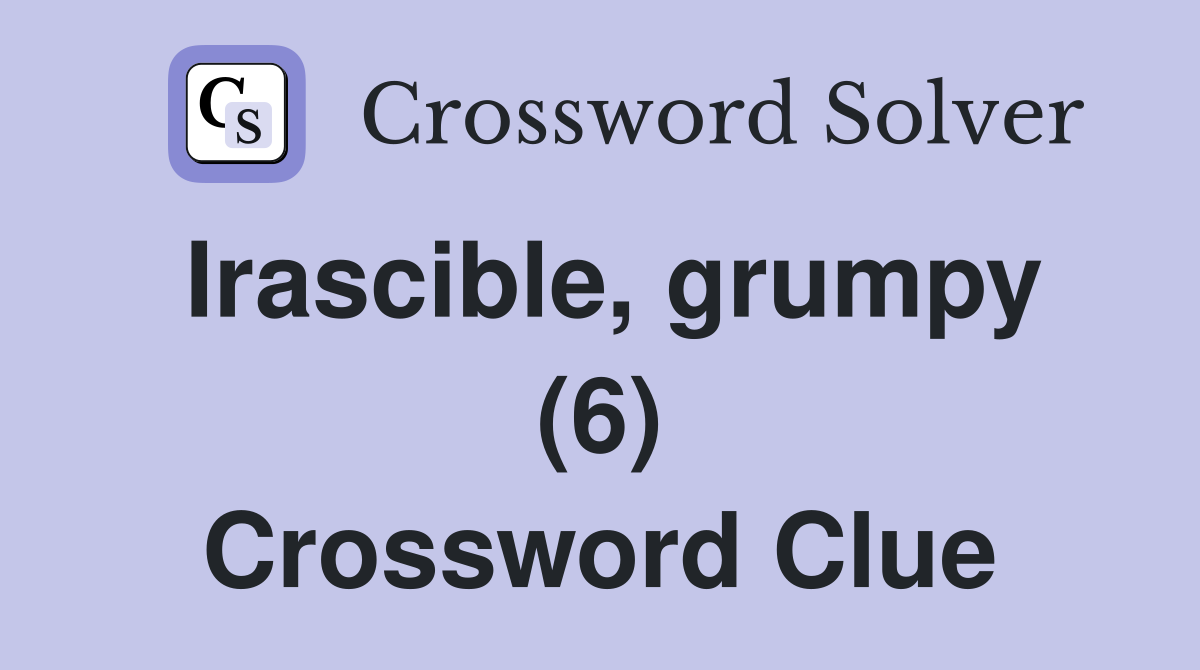 Irascible, grumpy (6) Crossword Clue