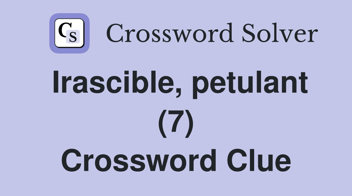 Irascible, petulant (7) Crossword Clue