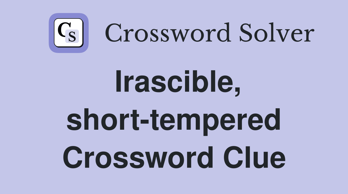 Irascible, short-tempered Crossword Clue