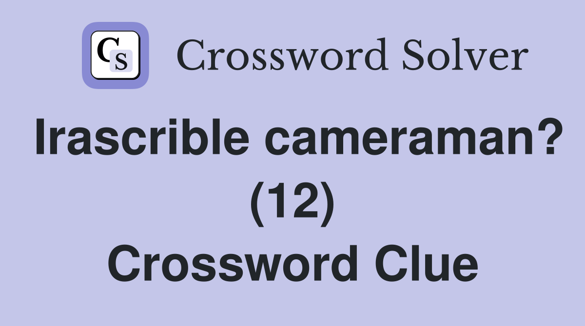 Irascrible cameraman? (12) Crossword Clue