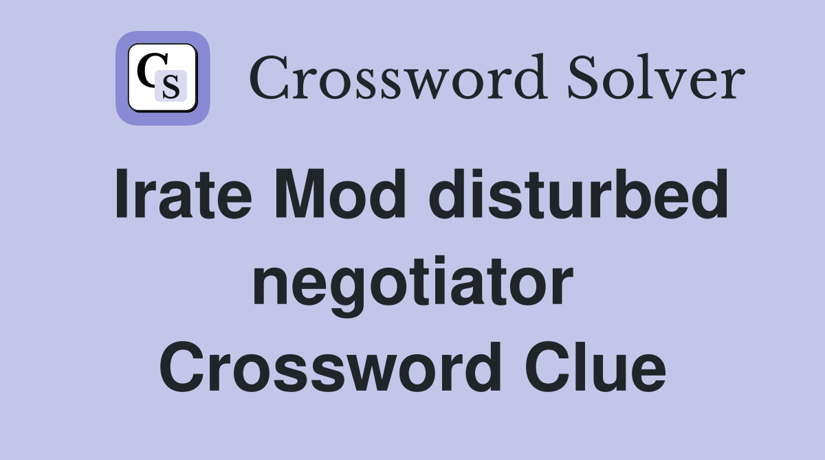 Irate Mod disturbed negotiator Crossword Clue