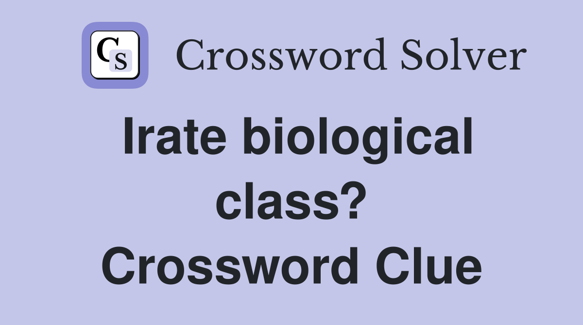Irate biological class? Crossword Clue