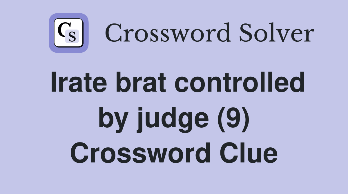 Irate brat controlled by judge (9) Crossword Clue