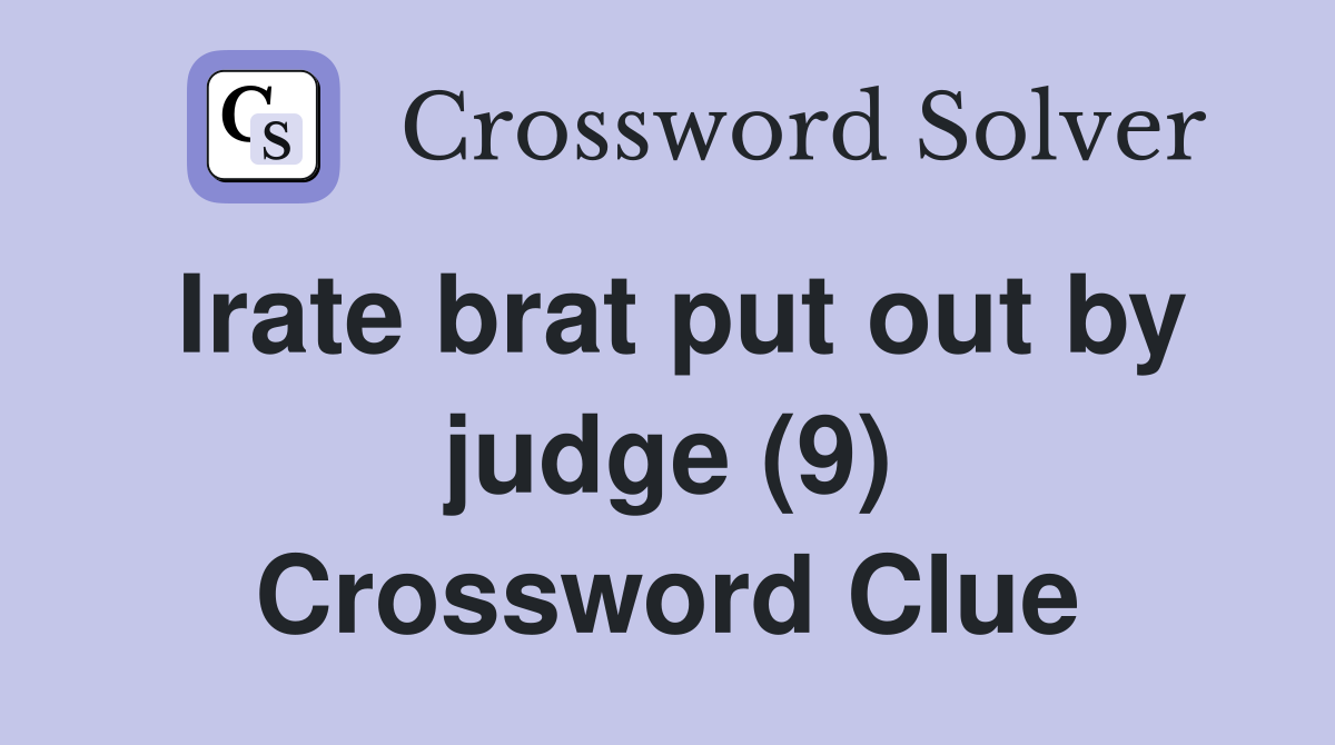Irate brat put out by judge (9) Crossword Clue