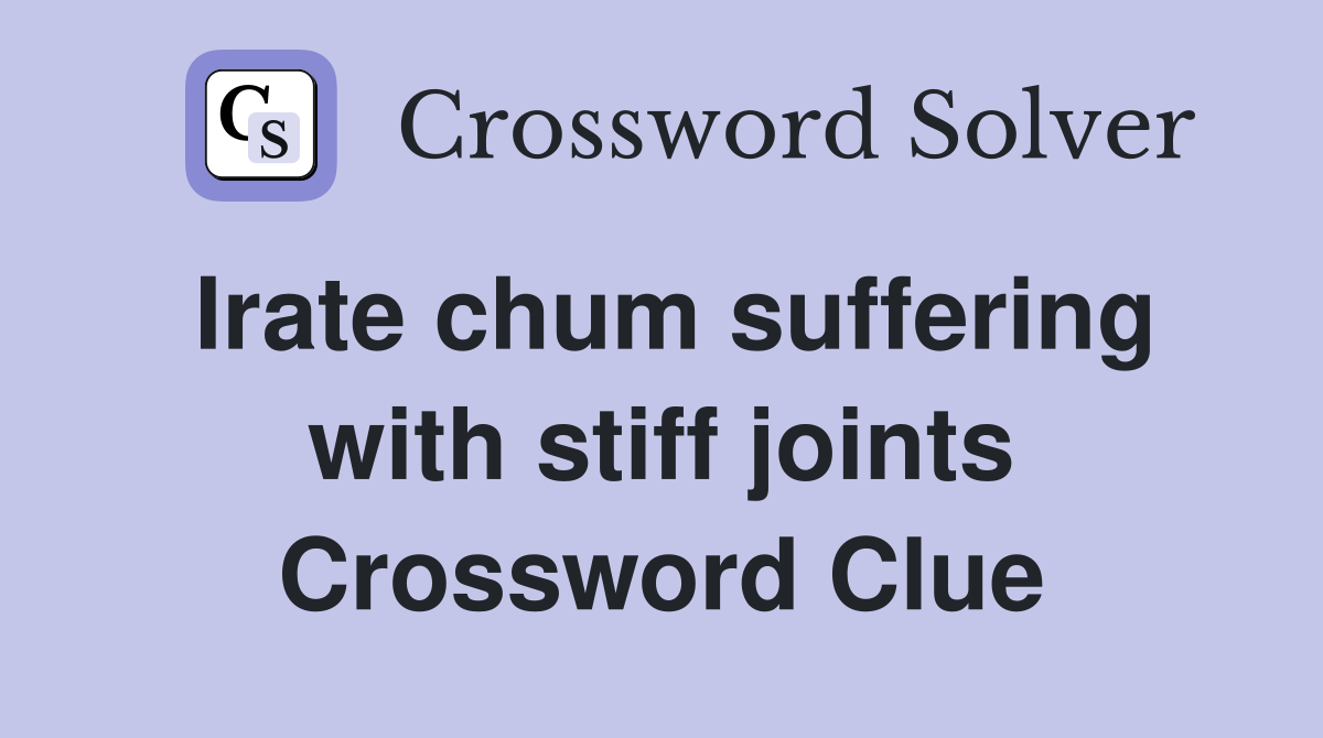 Irate chum suffering with stiff joints Crossword Clue