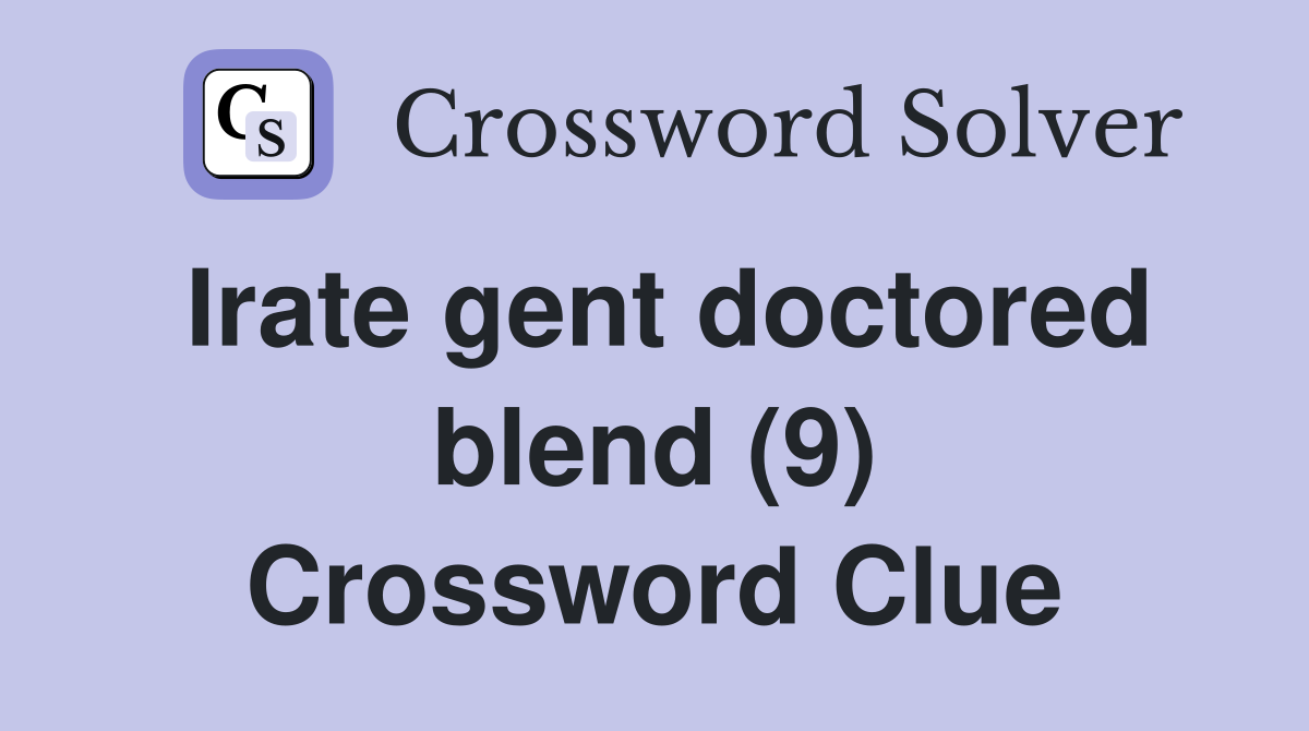 Irate gent doctored blend (9) Crossword Clue