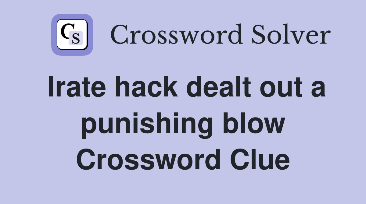 Irate hack dealt out a punishing blow Crossword Clue