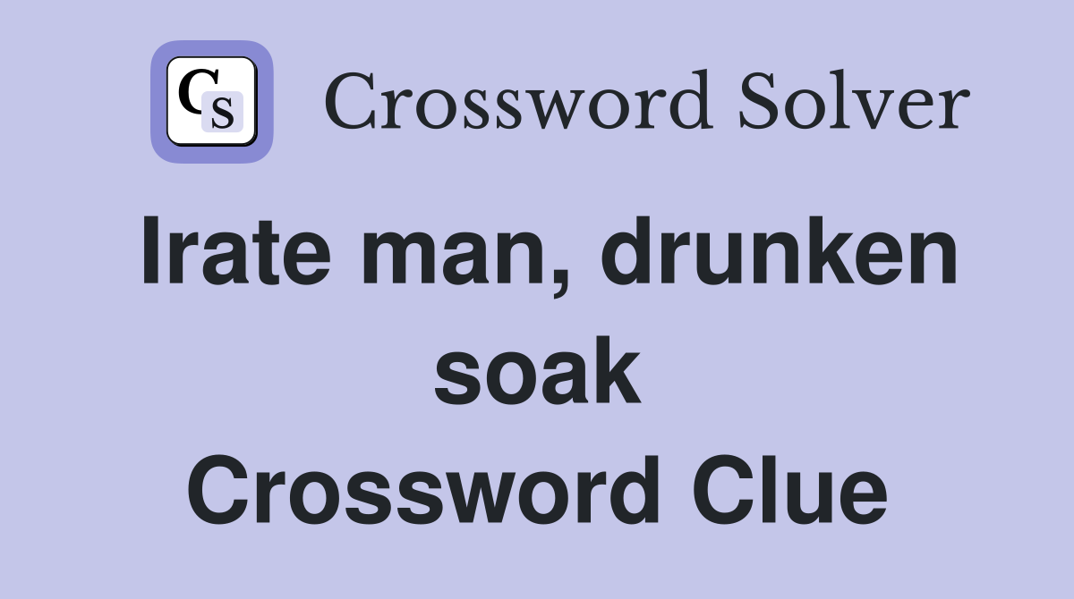 Irate man, drunken soak Crossword Clue