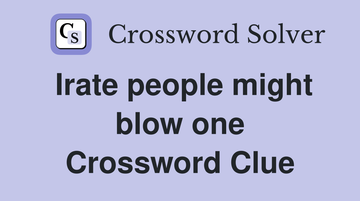 Irate people might blow one Crossword Clue