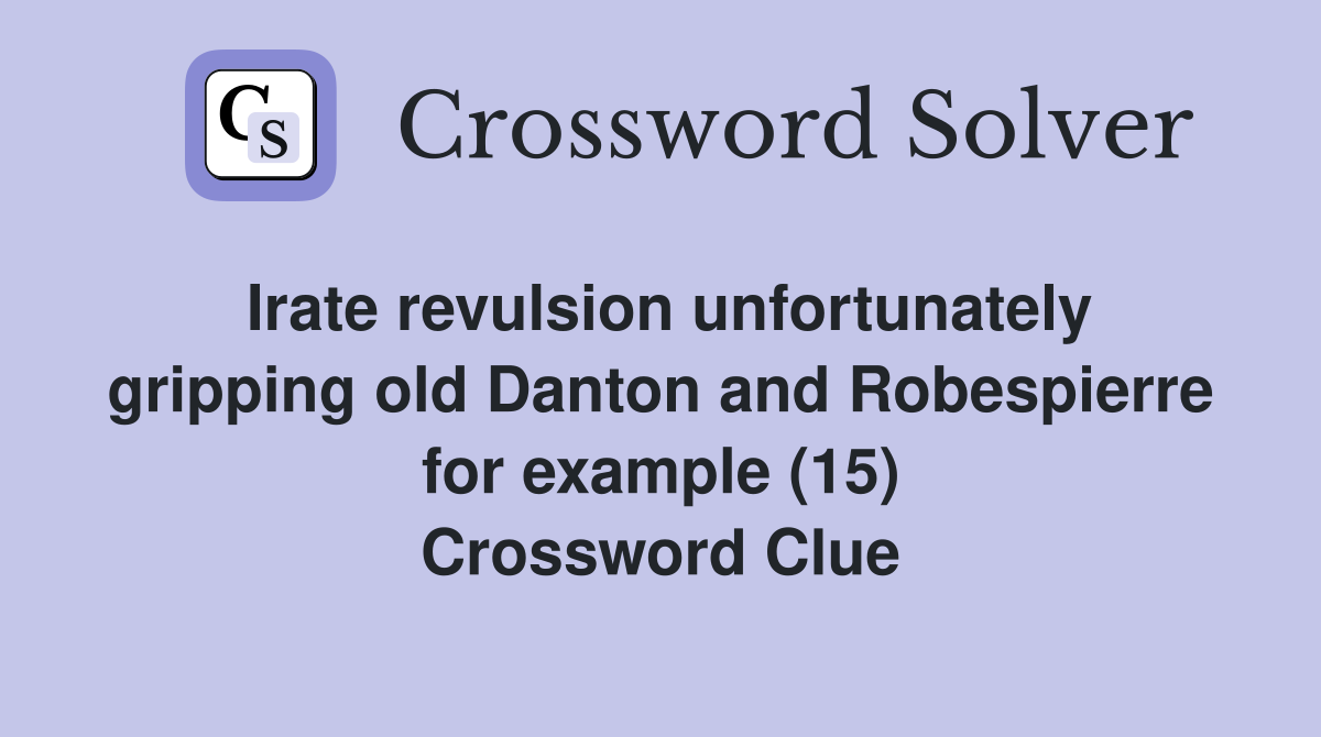 Irate revulsion unfortunately gripping old Danton and Robespierre for example (15) Crossword Clue