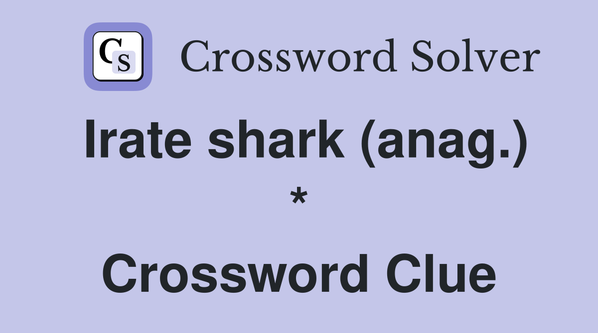 Irate shark (anag.) * Crossword Clue