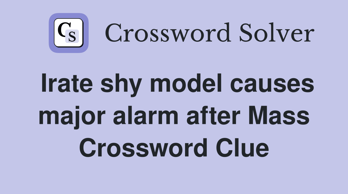 Irate shy model causes major alarm after Mass Crossword Clue