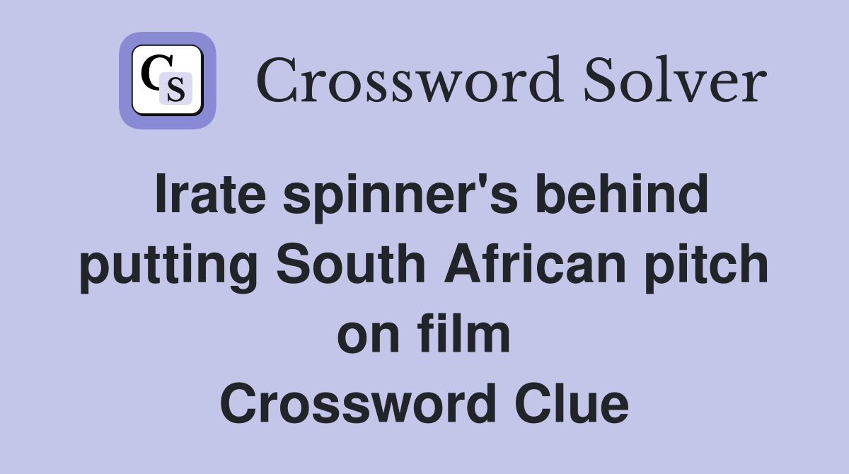 Irate spinner's behind putting South African pitch on film Crossword Clue