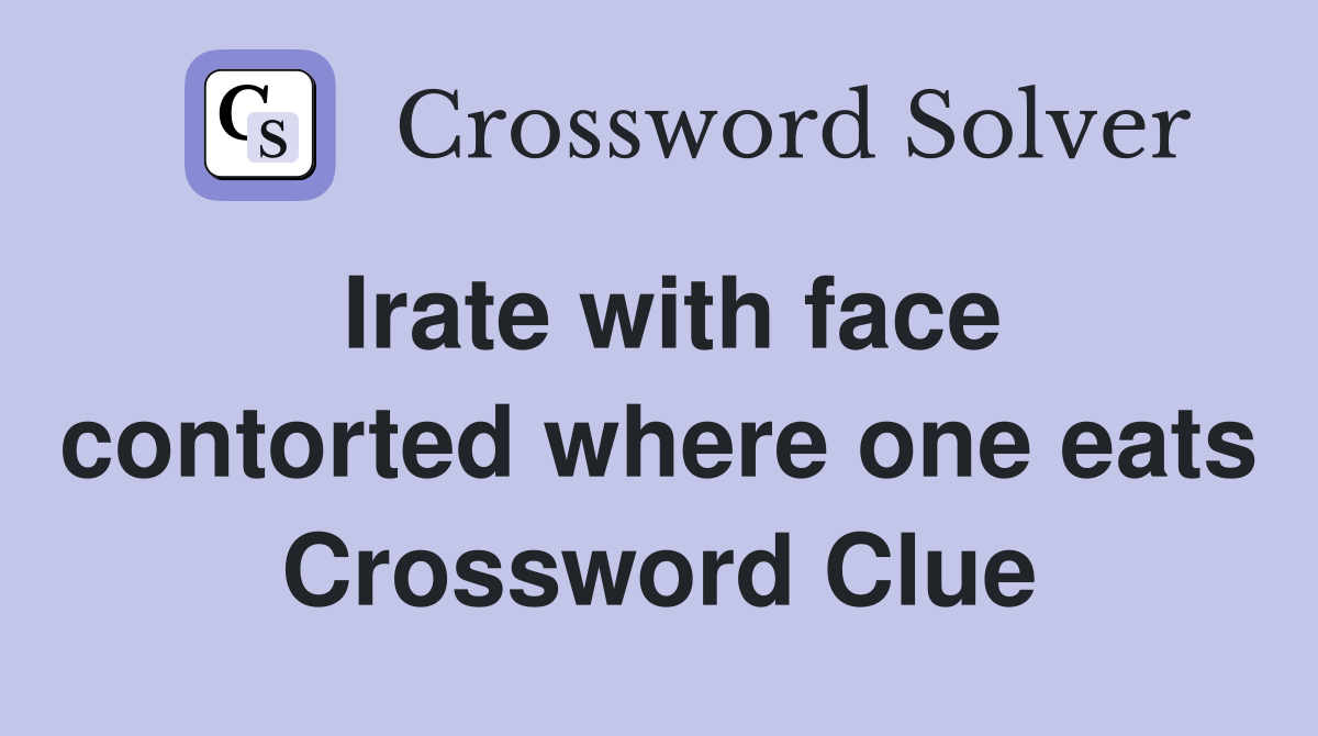 Irate with face contorted where one eats Crossword Clue