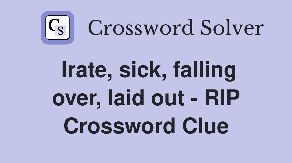 Irate, sick, falling over, laid out - RIP Crossword Clue