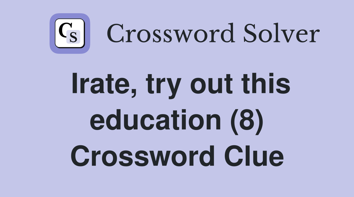 Irate, try out this education (8) Crossword Clue