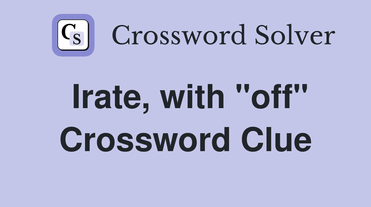 Irate, with "off" Crossword Clue