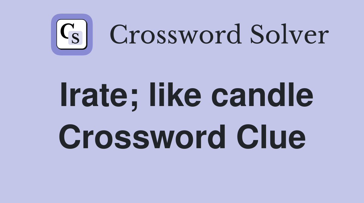 Irate; like candle Crossword Clue