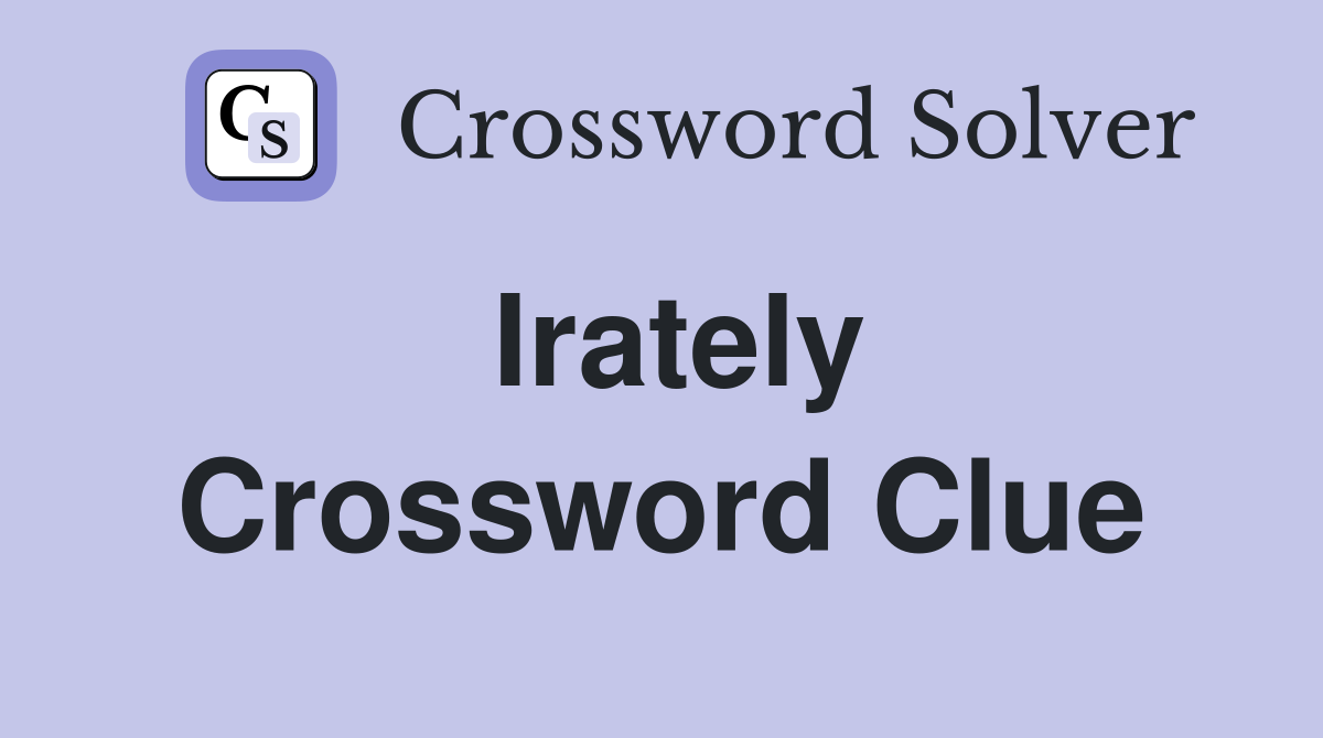 Irately Crossword Clue
