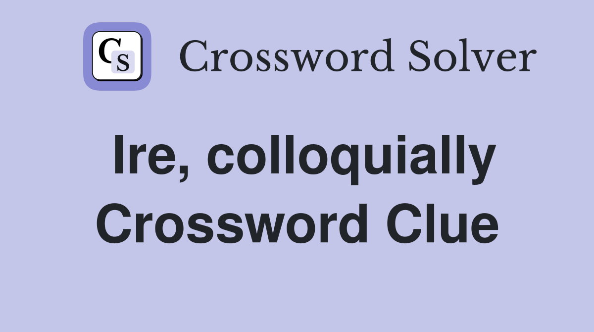 Ire, colloquially Crossword Clue