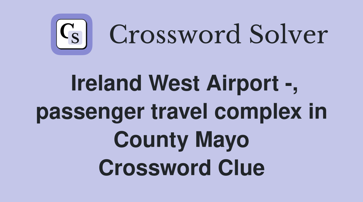 Ireland West Airport -, passenger travel complex in County Mayo Crossword Clue