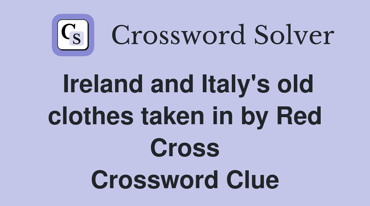 Ireland and Italy's old clothes taken in by Red Cross Crossword Clue