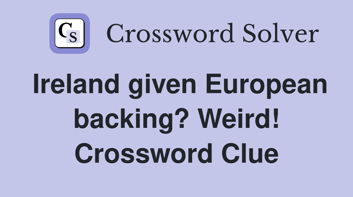 Ireland given European backing? Weird! Crossword Clue