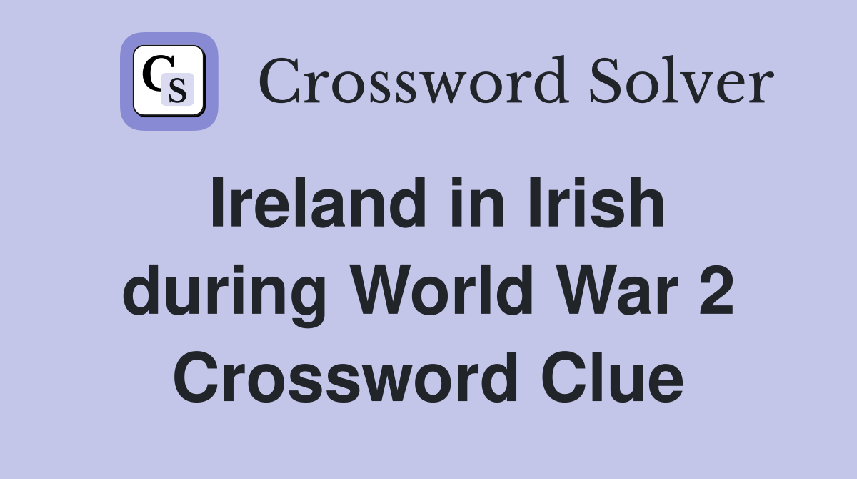 Ireland in Irish during World War 2 Crossword Clue