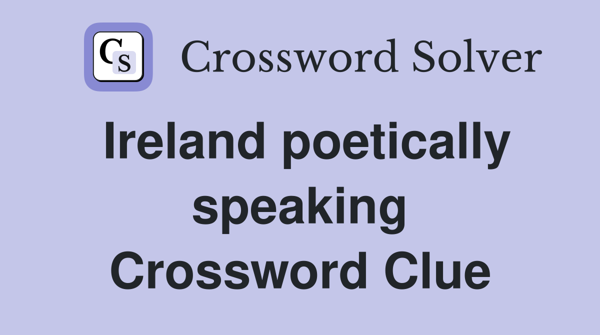 Ireland poetically speaking Crossword Clue