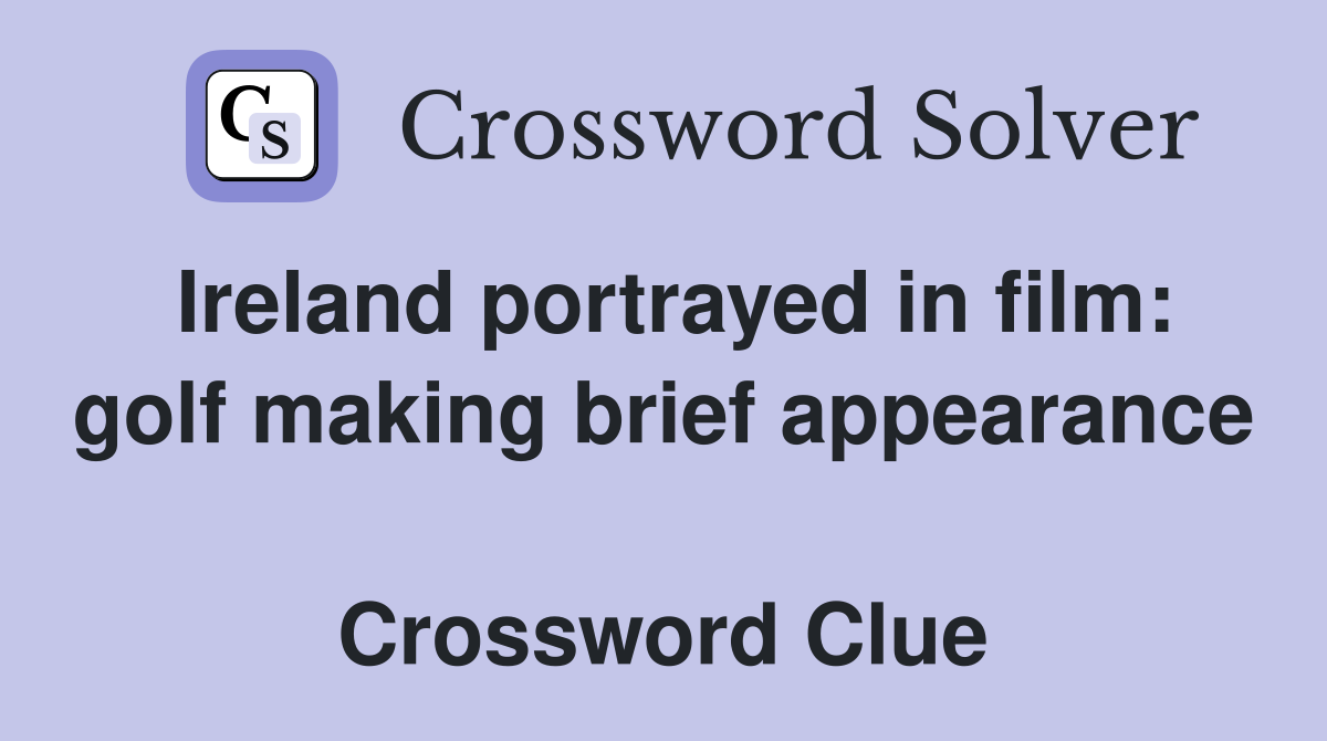Ireland portrayed in film: golf making brief appearance  Crossword Clue