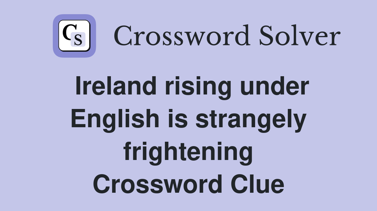Ireland rising under English is strangely frightening Crossword Clue