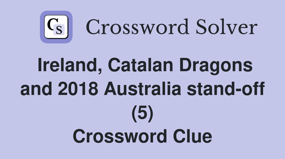 Ireland, Catalan Dragons and 2018 Australia stand-off (5) Crossword Clue
