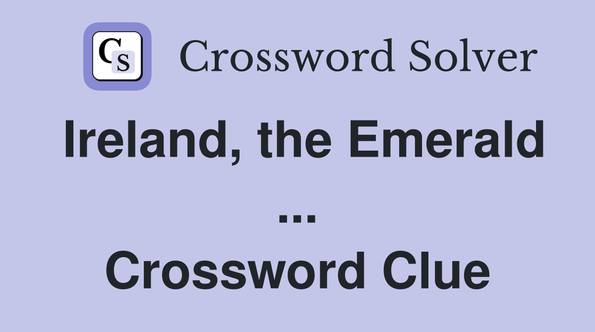 Ireland, the Emerald ... Crossword Clue