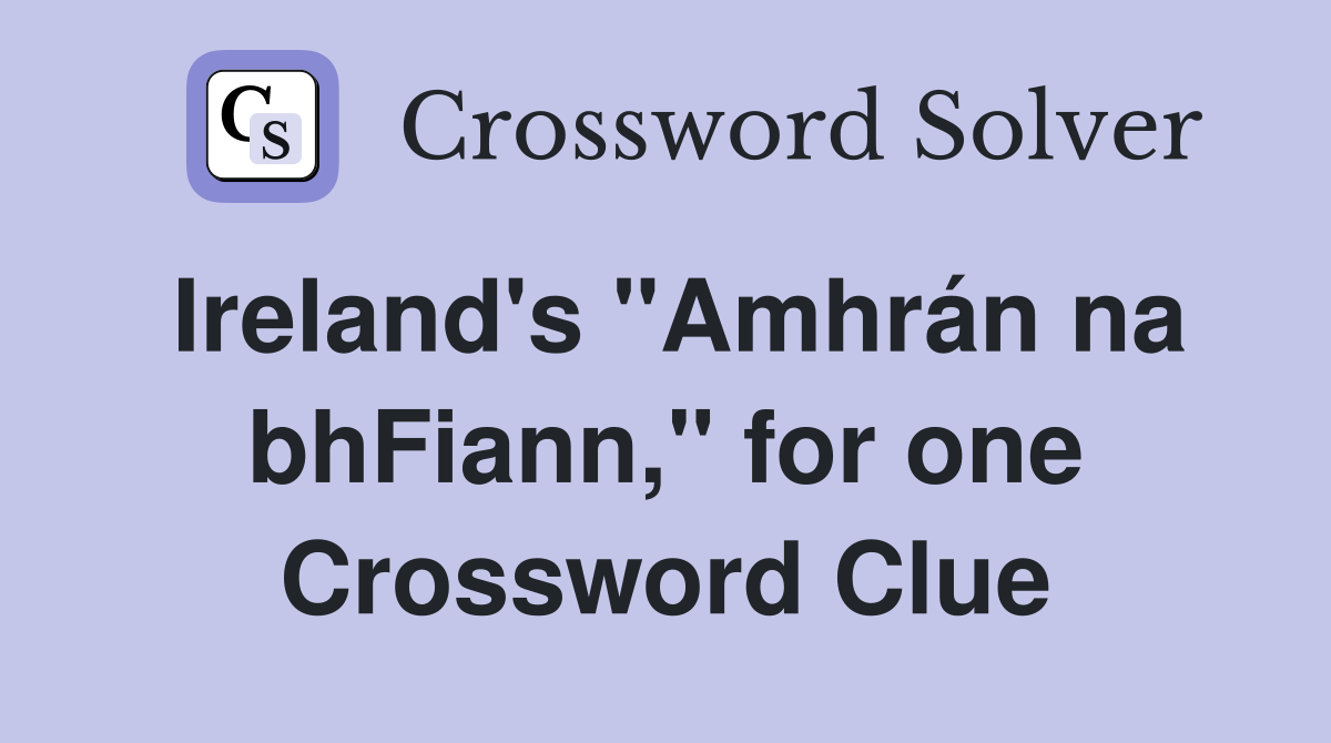 Ireland's "Amhrán na bhFiann," for one Crossword Clue